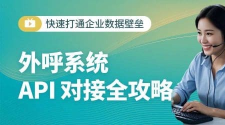 外呼系统 API 对接全攻略：快速打通企业数据壁垒