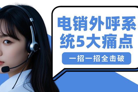 电销外呼系统5大痛点，一招一招全击破