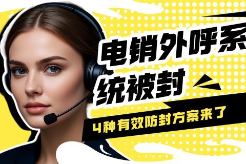 电销外呼系统被封？4 种有效防封方案来了